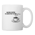 Tasse maybe coffee is addicted to me - Weiß